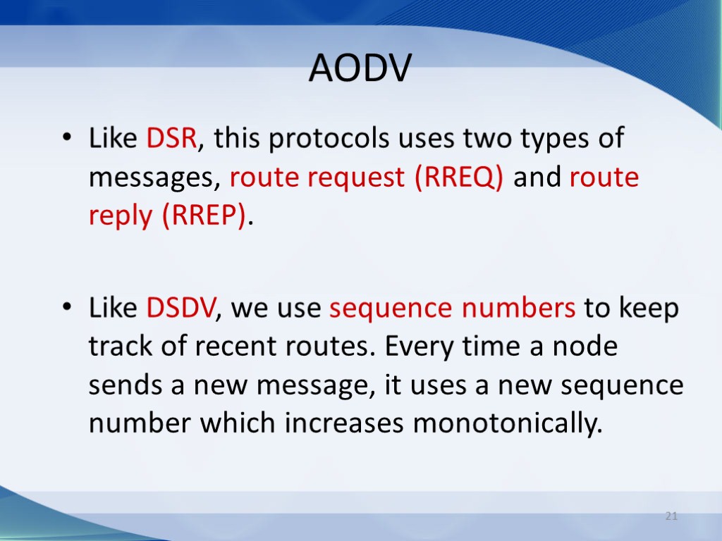 21 AODV Like DSR, this protocols uses two types of messages, route request (RREQ)